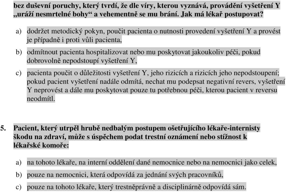 dobrovoln nepodstoupí vyšetení Y, c) pacienta pouit o dležitosti vyšetení Y, jeho rizicích a rizicích jeho nepodstoupení; pokud pacient vyšetení nadále odmítá, nechat mu podepsat negativní revers,