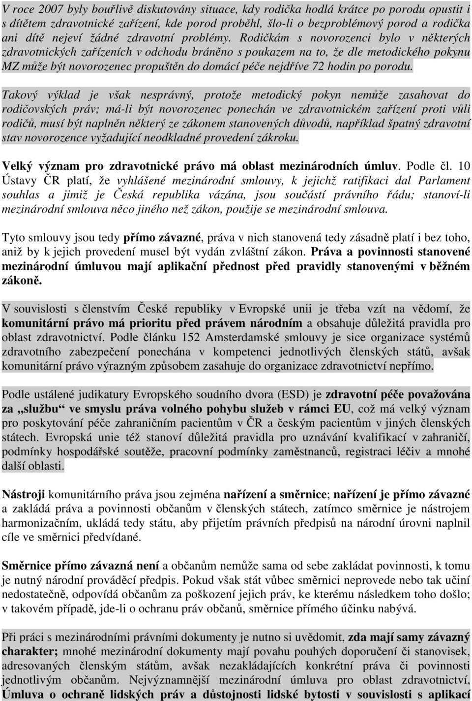 Rodikám s novorozenci bylo v nkterých zdravotnických zaízeních v odchodu bránno s poukazem na to, že dle metodického pokynu MZ mže být novorozenec propuštn do domácí pée nejdíve 72 hodin po porodu.