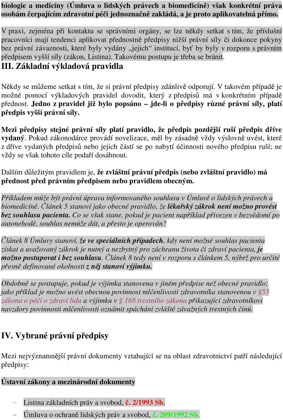 které byly vydány jejich institucí, by by byly v rozporu s právním pedpisem vyšší síly (zákon, Listina). Takovému postupu je teba se bránit. III.