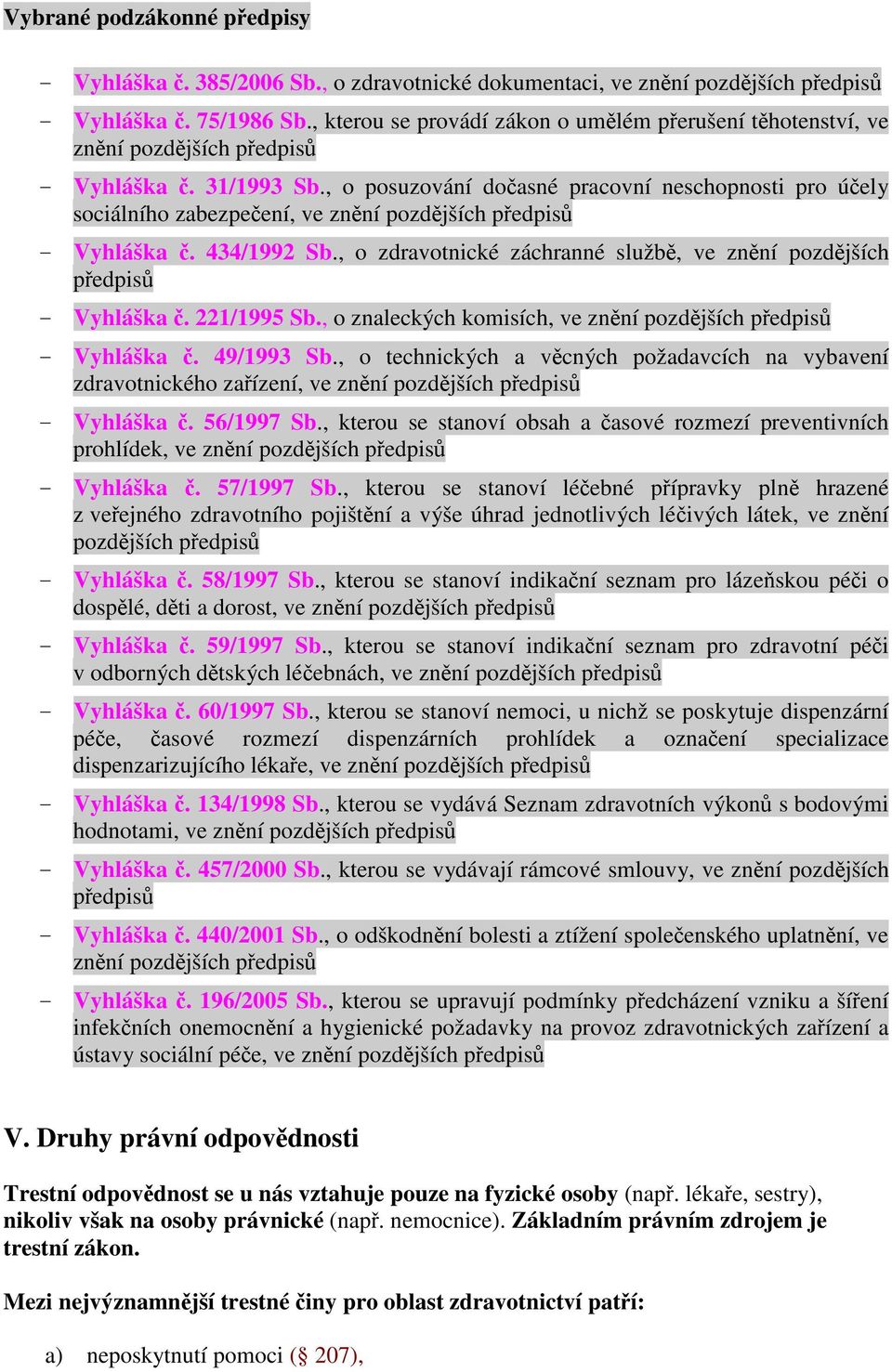 , o posuzování doasné pracovní neschopnosti pro úely sociálního zabezpeení, ve znní pozdjších pedpis - Vyhláška. 434/1992 Sb., o zdravotnické záchranné služb, ve znní pozdjších pedpis - Vyhláška.