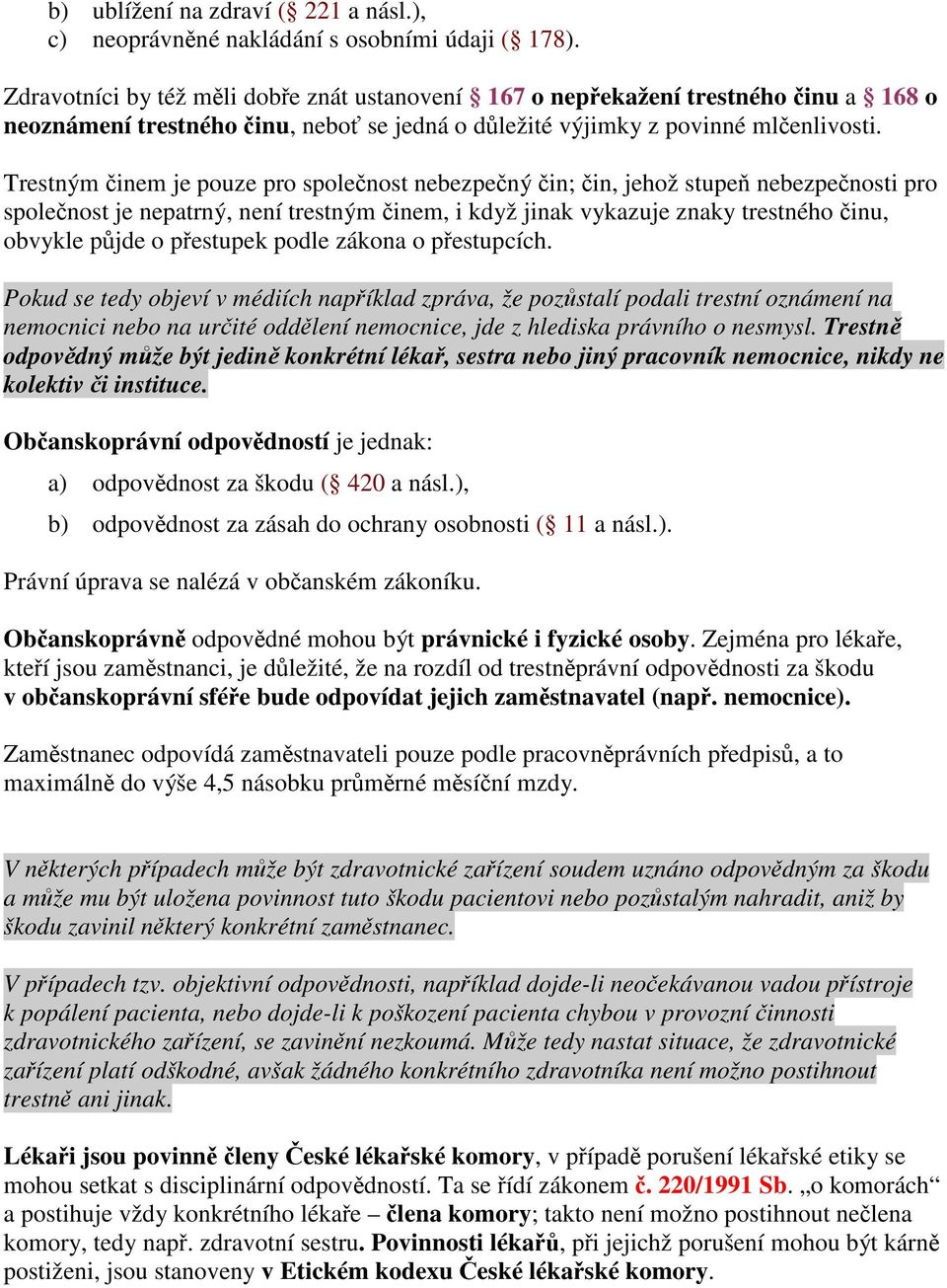 Trestným inem je pouze pro spolenost nebezpený in; in, jehož stupe nebezpenosti pro spolenost je nepatrný, není trestným inem, i když jinak vykazuje znaky trestného inu, obvykle pjde o pestupek podle