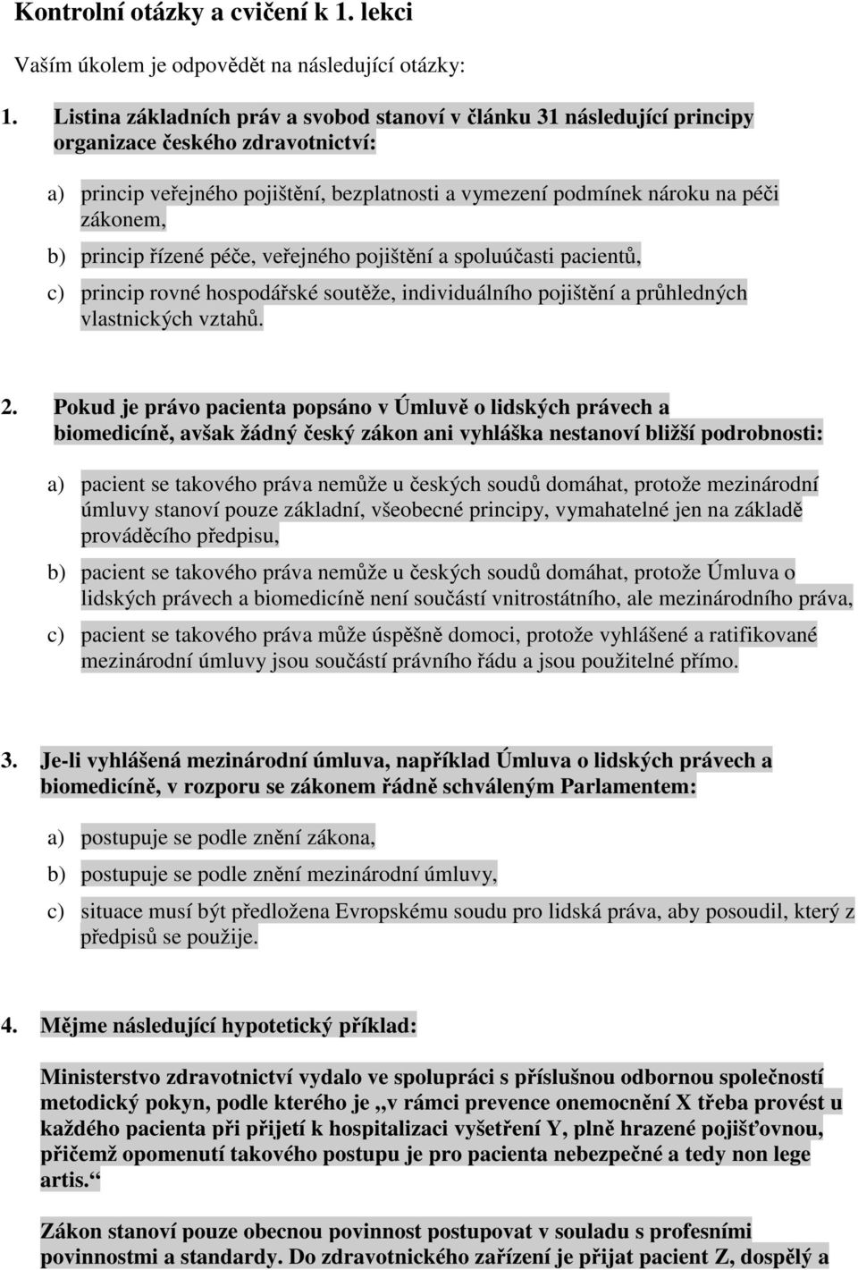 princip ízené pée, veejného pojištní a spoluúasti pacient, c) princip rovné hospodáské soutže, individuálního pojištní a prhledných vlastnických vztah. 2.