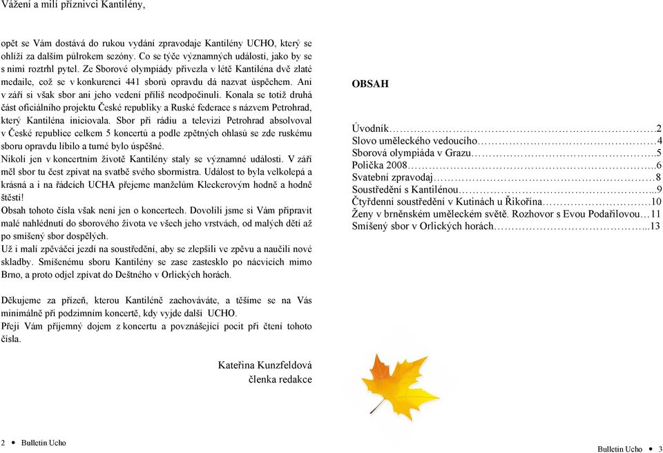 Ani v září si však sbor ani jeho vedení příliš neodpočinuli. Konala se totiž druhá část oficiálního projektu České republiky a Ruské federace s názvem Petrohrad, který Kantiléna iniciovala.