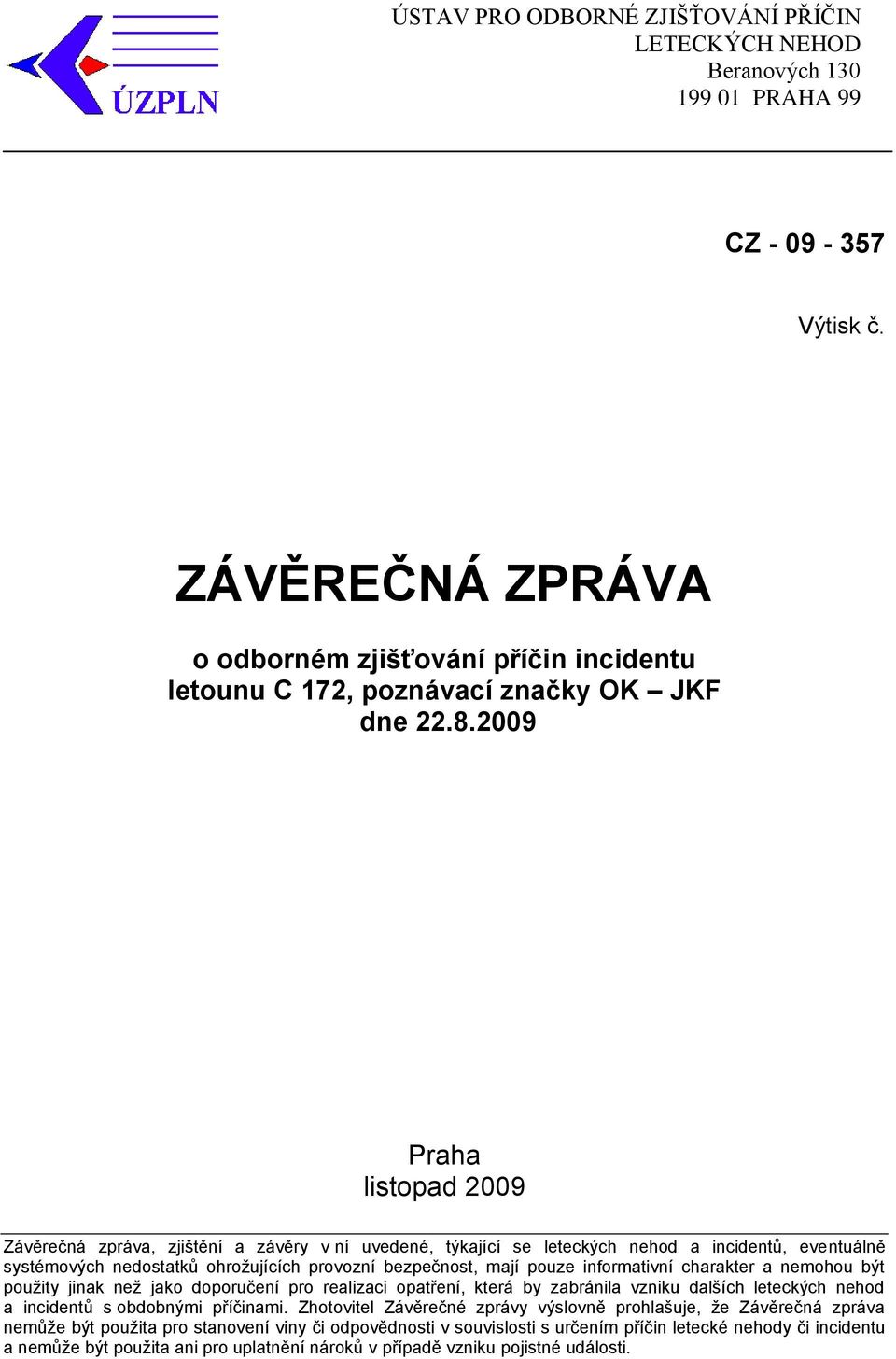 2009 Praha listopad 2009 Závěrečná zpráva, zjištění a závěry v ní uvedené, týkající se leteckých nehod a incidentů, eventuálně systémových nedostatků ohrožujících provozní bezpečnost, mají pouze