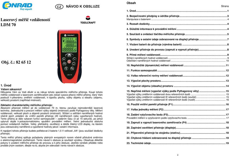 Uvedení přístroje do provozu (zapnutí a vypnutí přístroje)...8 Obj. č.: 82 65 12 9. Přímé měření vzdáleností...9 Sčítání naměřených hodnot vzdáleností... 9 Odečítání naměřených hodnot vzdáleností.