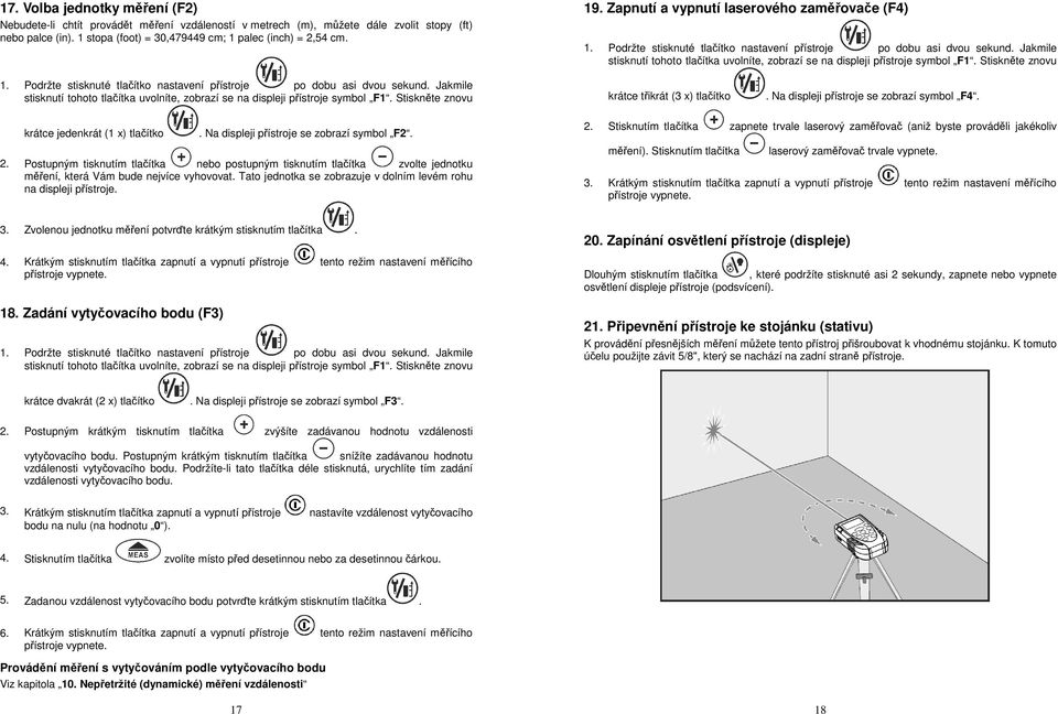 Jakmile stisknutí tohoto tlačítka uvolníte, zobrazí se na displeji přístroje symbol F1. Stiskněte znovu 1. Podržte stisknuté tlačítko nastavení přístroje po dobu asi dvou sekund.