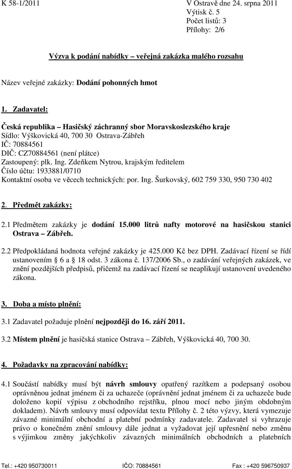 Zdeňkem Nytrou, krajským ředitelem Číslo účtu: 1933881/0710 Kontaktní osoba ve věcech technických: por. Ing. Šurkovský, 602 759 330, 950 730 402 2. Předmět zakázky: 2.1 Předmětem zakázky je dodání 15.