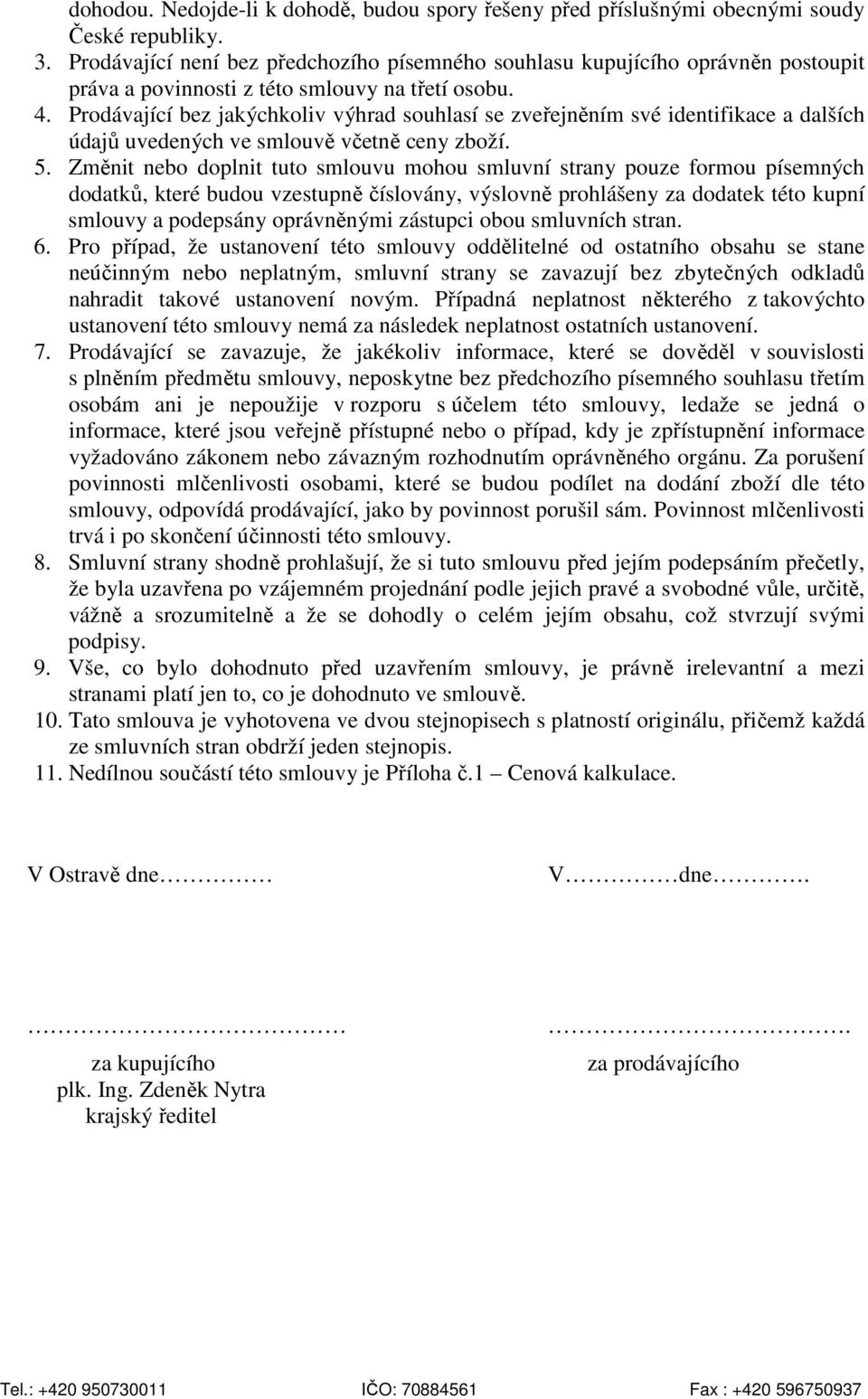 Prodávající bez jakýchkoliv výhrad souhlasí se zveřejněním své identifikace a dalších údajů uvedených ve smlouvě včetně ceny zboží. 5.