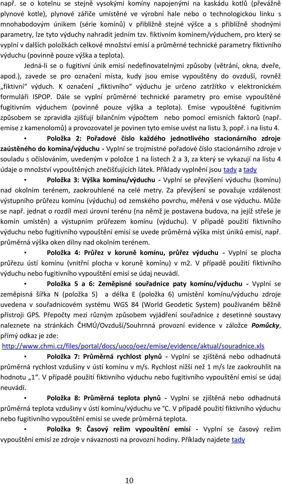 fiktivním komínem/výduchem, pro který se vyplní v dalších položkách celkové množství emisí a průměrné technické parametry fiktivního výduchu (povinně pouze výška a teplota).