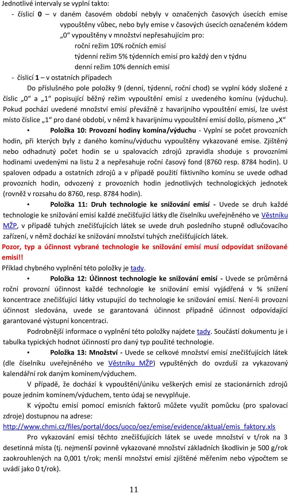 položky 9 (denní, týdenní, roční chod) se vyplní kódy složené z číslic 0 a 1 popisující běžný režim vypouštění emisí z uvedeného komínu (výduchu).