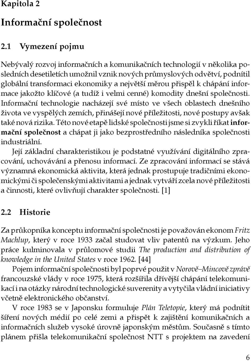 největší měrou přispěl k chápání informace jakožto klíčové (a tudíž i velmi cenné) komodity dnešní společnosti.