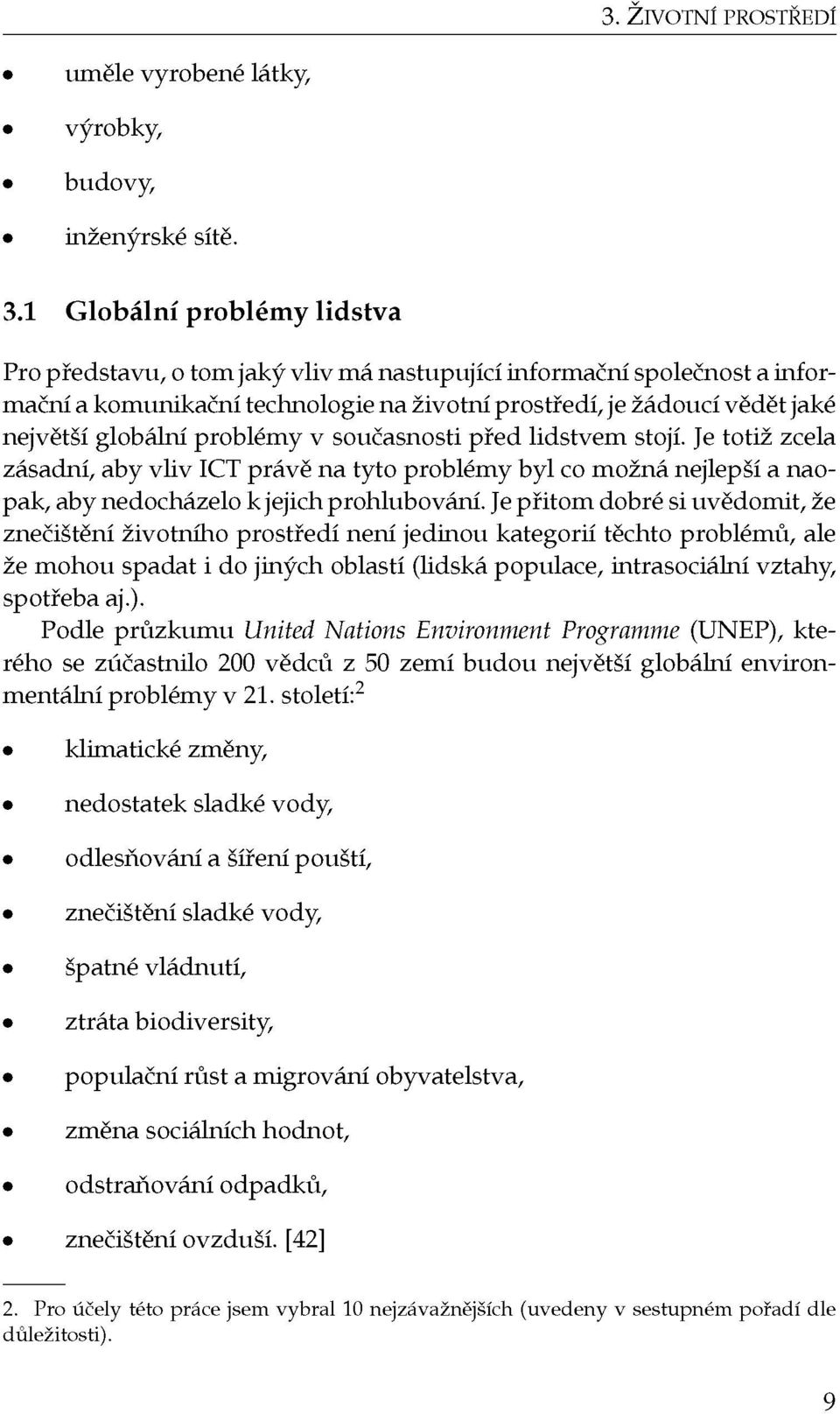 problémy v současnosti před lidstvem stojí. Je totiž zcela zásadní, aby vliv ICT právě na tyto problémy byl co možná nejlepší a naopak, aby nedocházelo k jejich prohlubování.