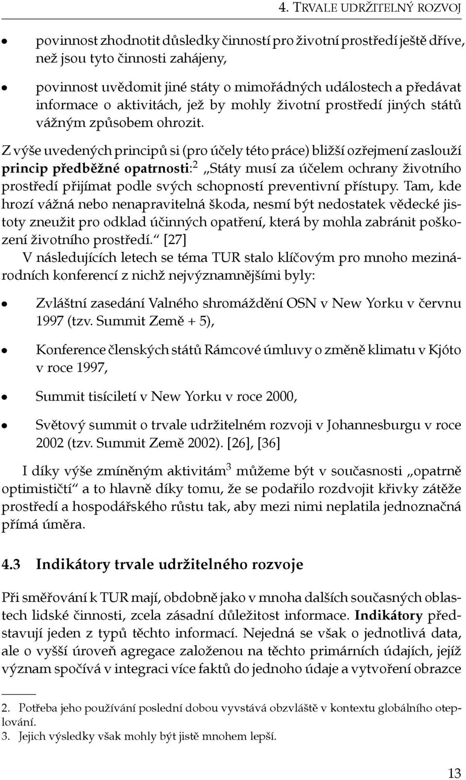 Z výše uvedených principů si (pro účely této práce) bližší ozřejmění zaslouží princip předběžné opatrnosti: 2 Státy musí za účelem ochrany životního prostředí přijímat podle svých schopností