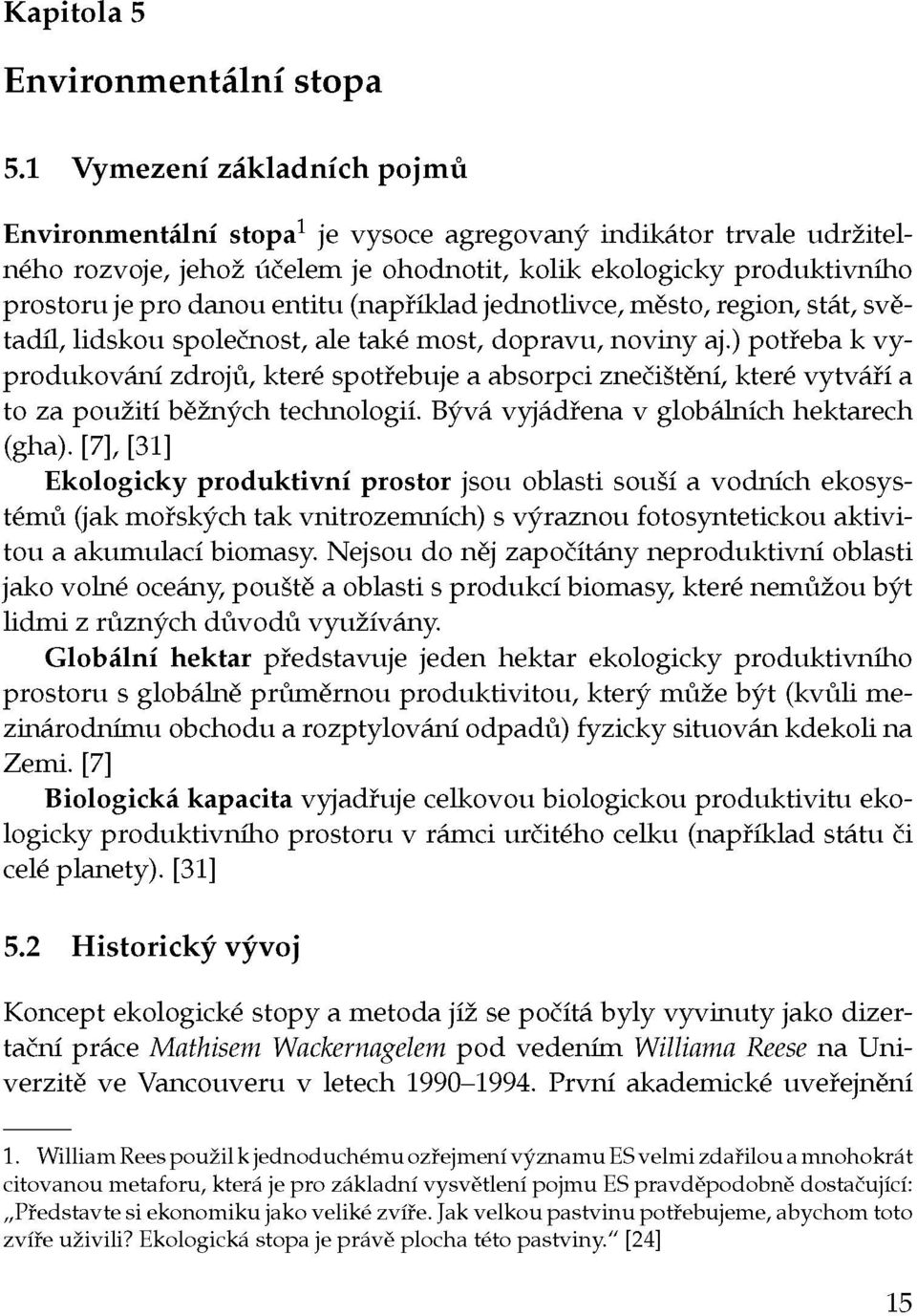 (například jednotlivce, město, region, stát, světadíl, lidskou společnost, ale také most, dopravu, noviny aj.