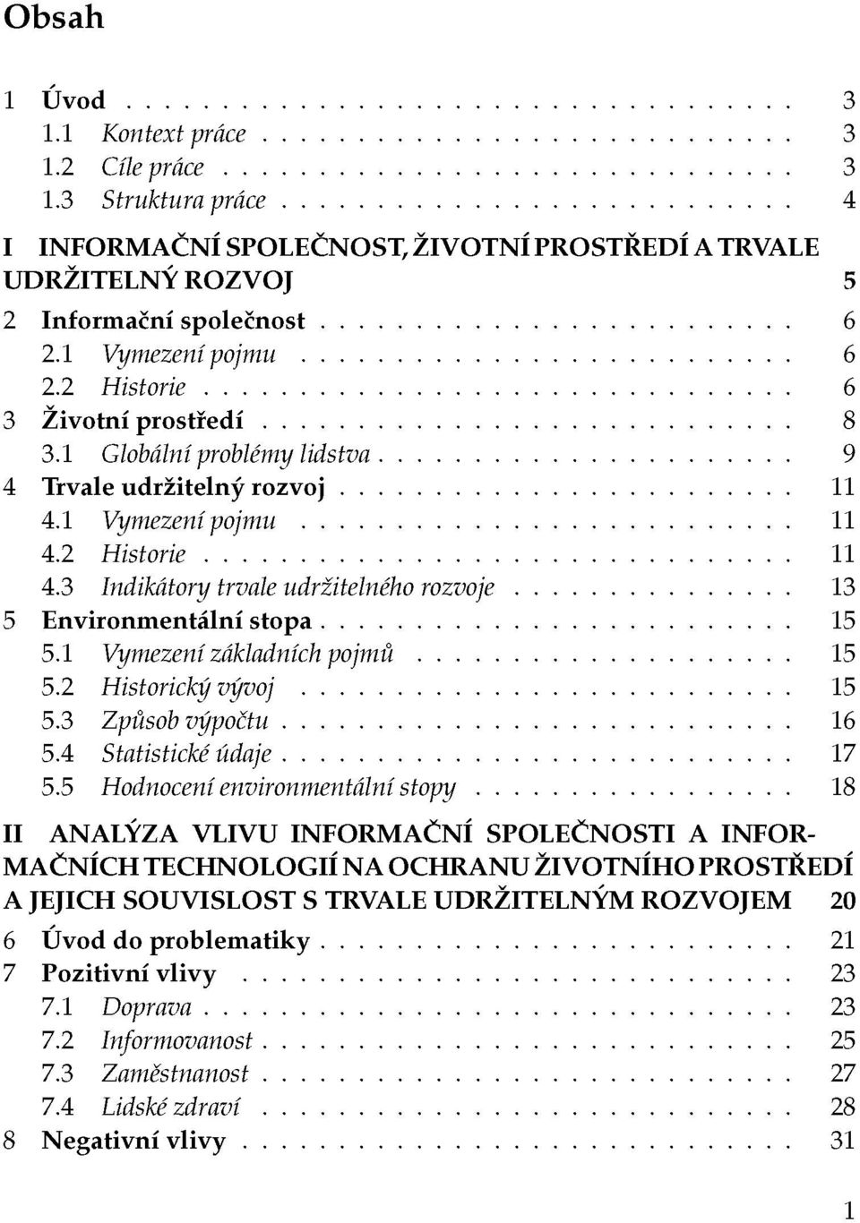 3 Indikátory trvale udržitelného rozvoje 13 5 Environmentálni stopa 15 5.1 Vymezení základních pojmů 15 5.2 Historický vývoj 15 5.3 Způsob výpočtu 16 5.4 Statistické údaje 17 5.