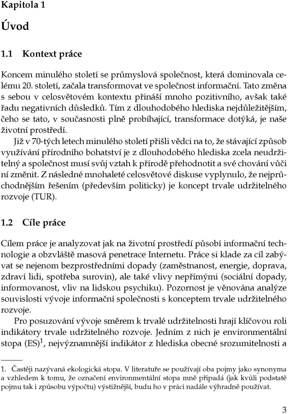 Tím z dlouhodobého hlediska nejdůležitějším, čeho se tato, v současnosti plně probíhající, transformace dotýká, je naše životní prostředí.