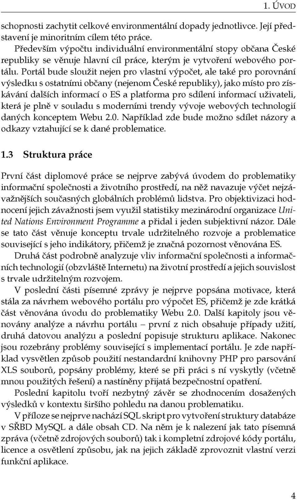 Portál bude sloužit nejen pro vlastní výpočet, ale také pro porovnání výsledku s ostatními občany (nejenom České republiky), jako místo pro získávání dalších informací o ES a platforma pro sdílení