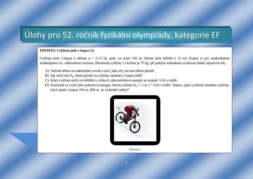 A) Načrtni těleso na nakloněné rovině a urči, jaké síly na toto těleso působí. B) Jak určíš sílu F p, která působí na cyklistu směrem z kopce dolů?