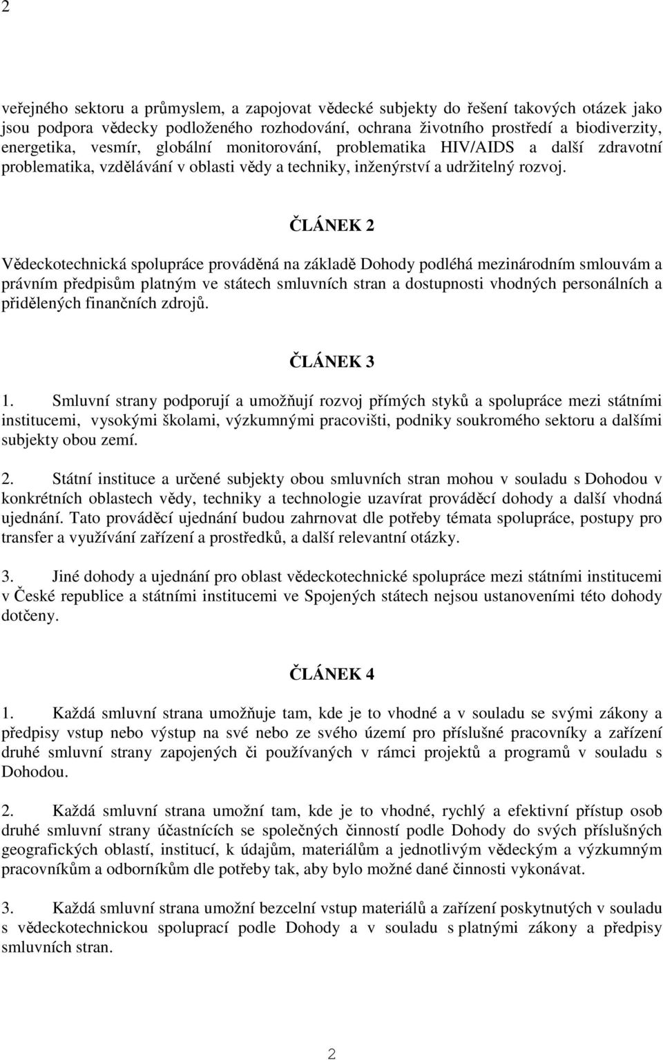 ČLÁNEK 2 Vědeckotechnická spolupráce prováděná na základě Dohody podléhá mezinárodním smlouvám a právním předpisům platným ve státech smluvních stran a dostupnosti vhodných personálních a přidělených