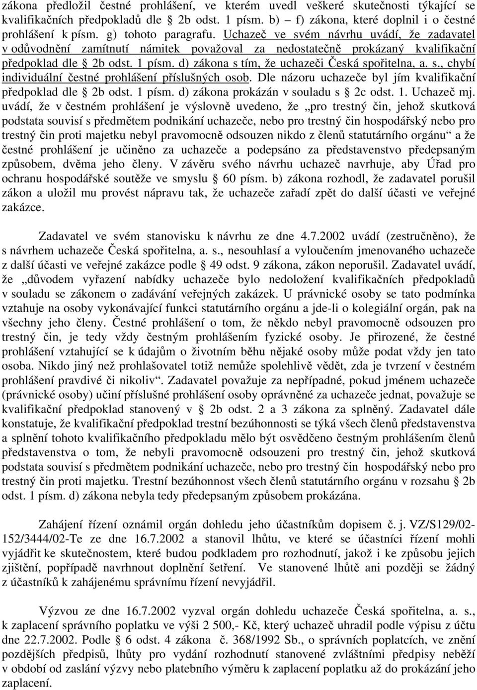 d) zákona s tím, že uchazeči Česká spořitelna, a. s., chybí individuální čestné prohlášení příslušných osob. Dle názoru uchazeče byl jím kvalifikační předpoklad dle 2b odst. 1 písm.