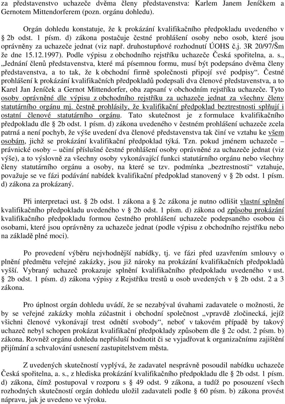 d) zákona postačuje čestné prohlášení osoby nebo osob, které jsou oprávněny za uchazeče jednat (viz např. druhostupňové rozhodnutí ÚOHS č.j. 3R 20/97/Šm že dne 15.12.1997).