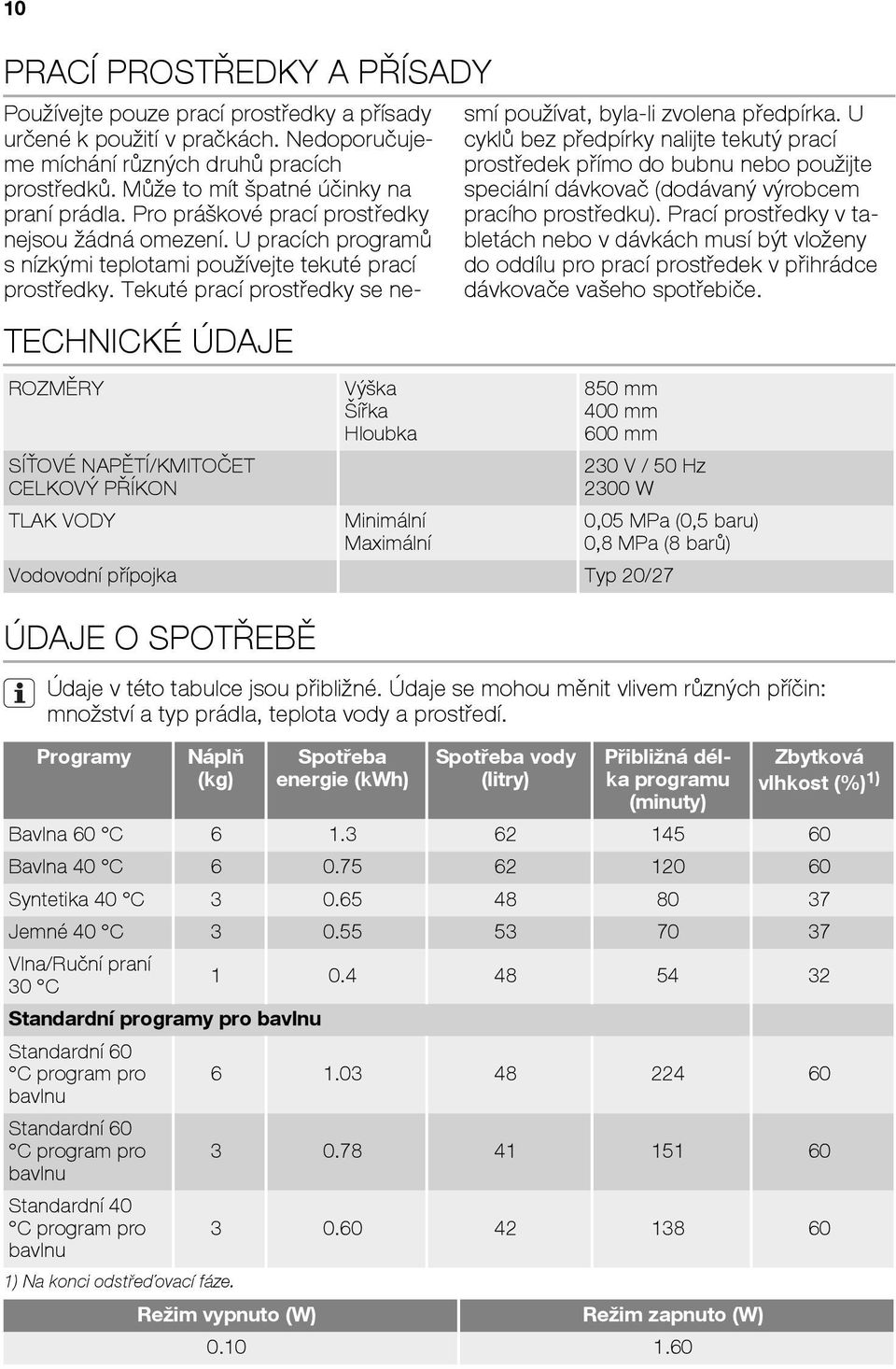 U pracích programù s nízkımi teplotami pou ívejte tekuté prací prostøedky. Tekuté prací prostøedky se nesmí pou ívat, byla-li zvolena pøedpírka.