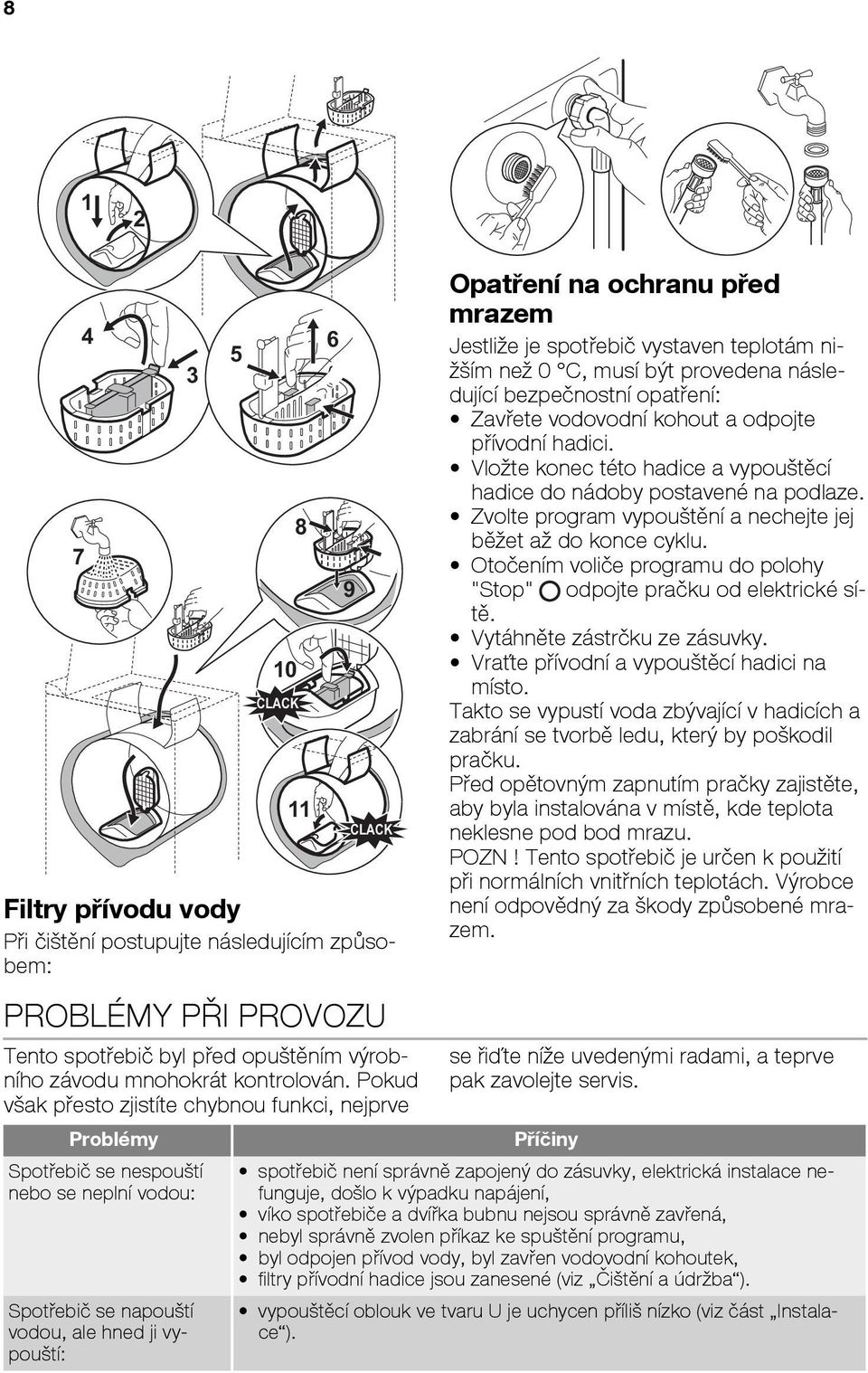 spotøebiè vystaven teplotám ni ím ne 0 C, musí bıt provedena následující bezpeènostní opatøení: Zavøete vodovodní kohout a odpojte pøívodní hadici.