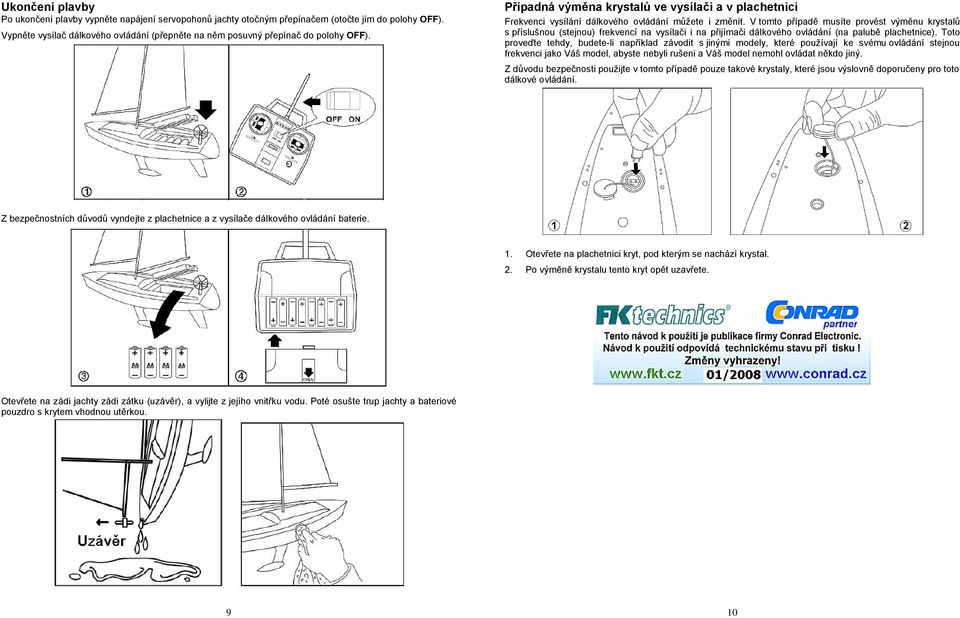 V tomto případě musíte provést výměnu krystalů s příslušnou (stejnou) frekvencí na vysílači i na přijímači dálkového ovládání (na palubě plachetnice).