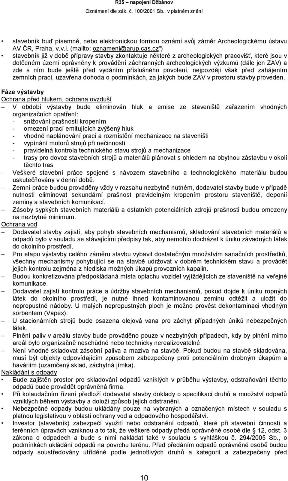 ním bude ještě před vydáním příslušného povolení, nejpozději však před zahájením zemních prací, uzavřena dohoda o podmínkách, za jakých bude ZAV v prostoru stavby proveden.