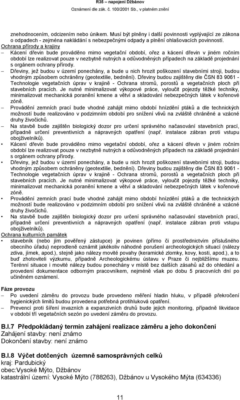 projednání s orgánem ochrany přírody. Dřeviny, jež budou v území ponechány, a bude u nich hrozit poškození stavebními stroji, budou vhodným způsobem ochráněny (geotextilie, bednění).