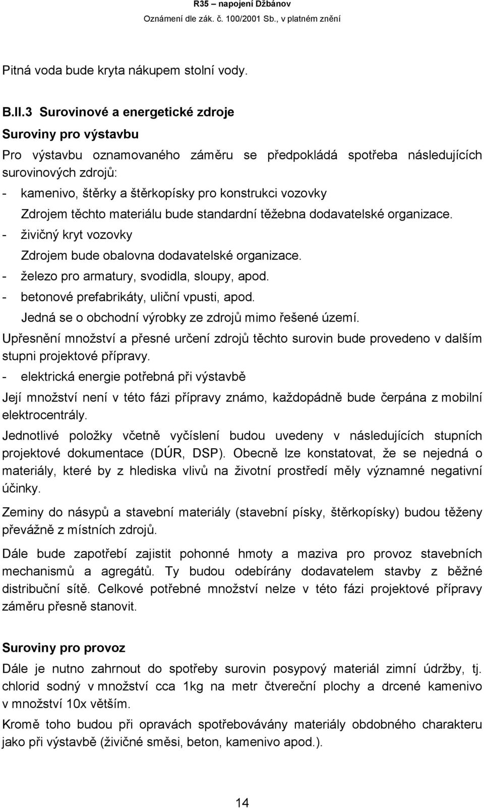 vozovky Zdrojem těchto materiálu bude standardní těžebna dodavatelské organizace. - živičný kryt vozovky Zdrojem bude obalovna dodavatelské organizace. - železo pro armatury, svodidla, sloupy, apod.