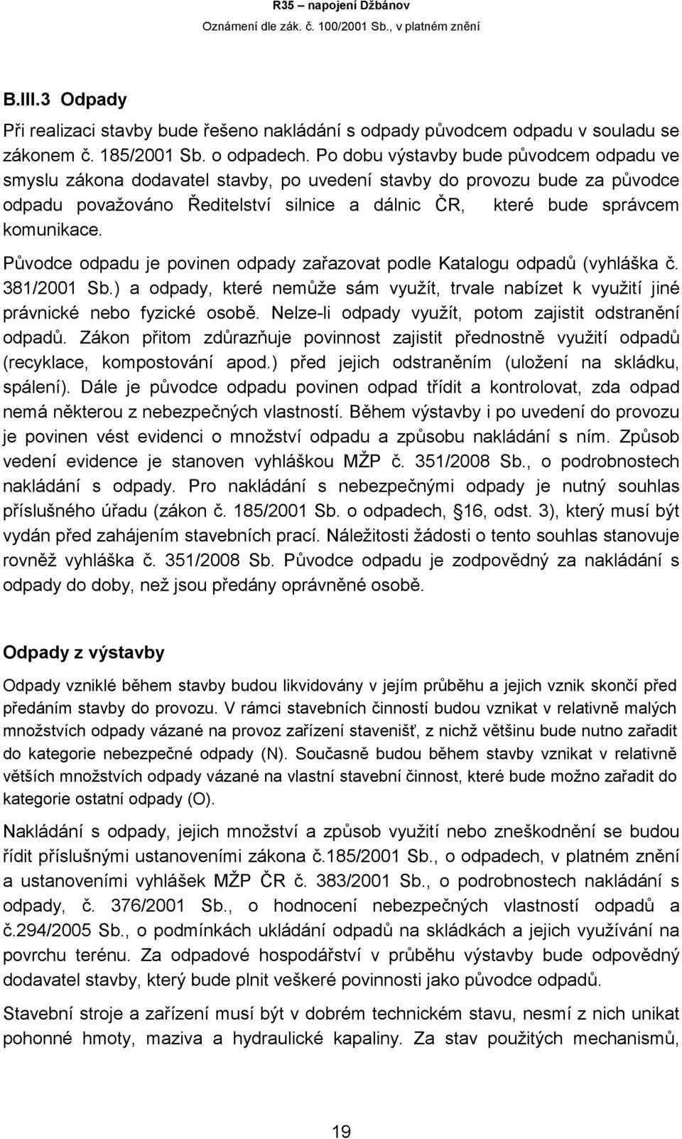 Původce odpadu je povinen odpady zařazovat podle Katalogu odpadů (vyhláška č. 381/2001 Sb.) a odpady, které nemůže sám využít, trvale nabízet k využití jiné právnické nebo fyzické osobě.