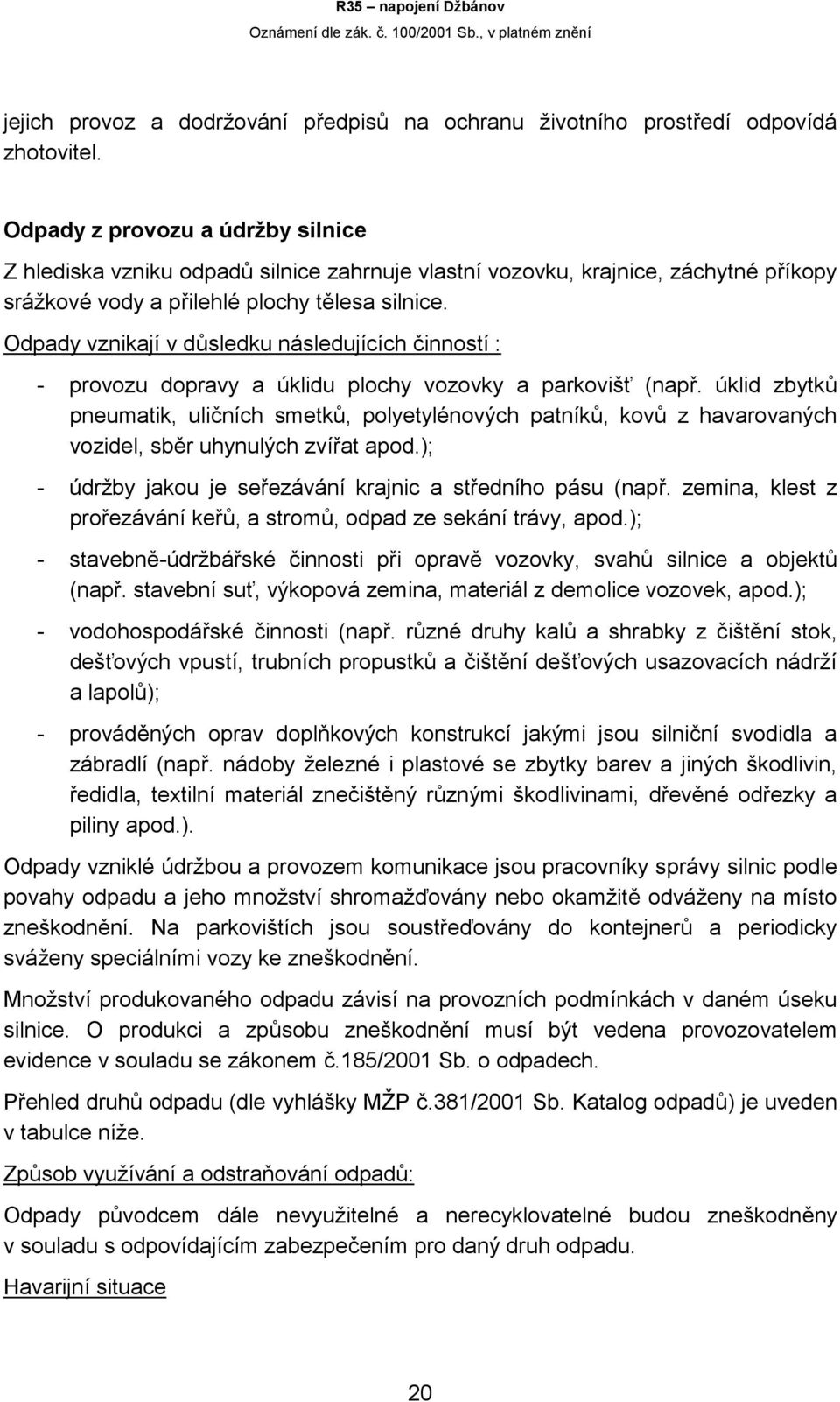 Odpady vznikají v důsledku následujících činností : - provozu dopravy a úklidu plochy vozovky a parkovišť (např.