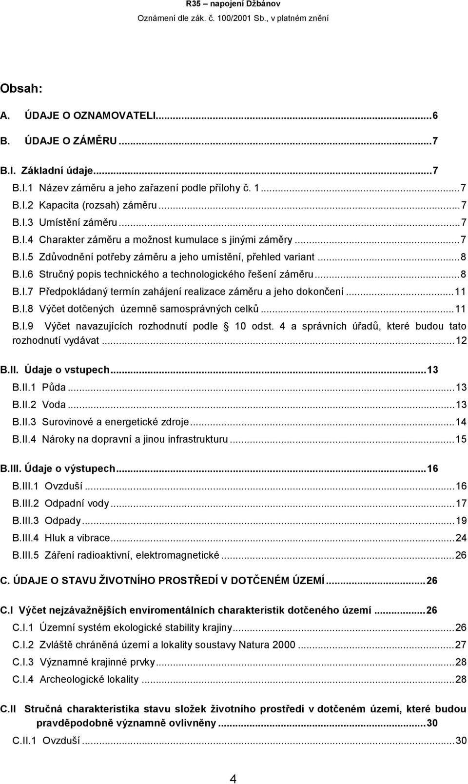 ..11 B.I.8 Výčet dotčených územně samosprávných celků...11 B.I.9 Výčet navazujících rozhodnutí podle 10 odst. 4 a správních úřadů, které budou tato rozhodnutí vydávat...12 B.II. Údaje o vstupech...13 B.