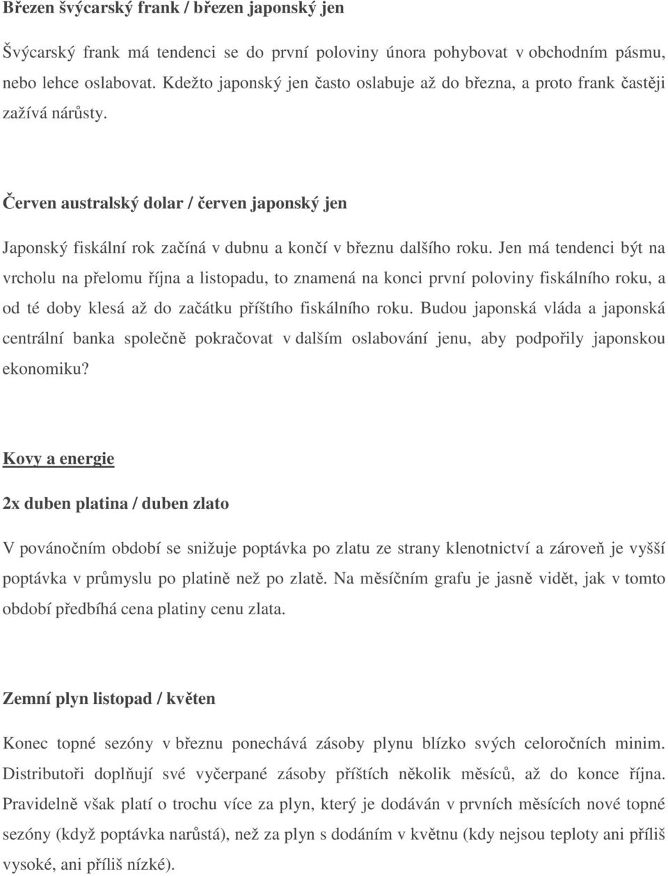 Jen má tendenci být na vrcholu na přelomu října a listopadu, to znamená na konci první poloviny fiskálního roku, a od té doby klesá až do začátku příštího fiskálního roku.