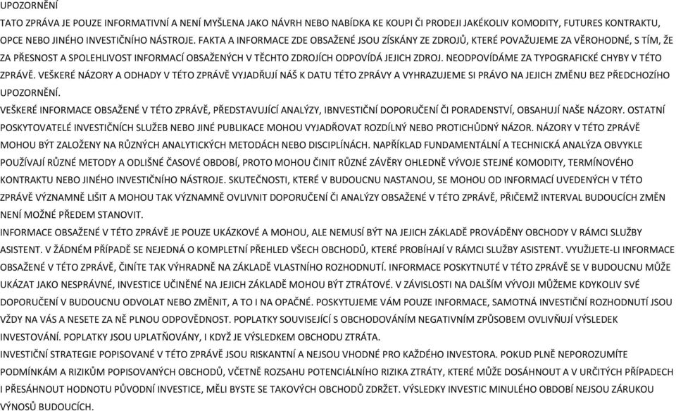 NEODPOVÍDÁME ZA TYPOGRAFICKÉ CHYBY V TÉTO ZPRÁVĚ. VEŠKERÉ NÁZORY A ODHADY V TÉTO ZPRÁVĚ VYJADŘUJÍ NÁŠ K DATU TÉTO ZPRÁVY A VYHRAZUJEME SI PRÁVO NA JEJICH ZMĚNU BEZ PŘEDCHOZÍHO UPOZORNĚNÍ.