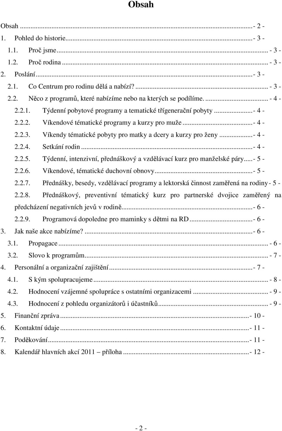 Víkendy tématické pobyty pro matky a dcery a kurzy pro ženy...- 4-2.2.4. Setkání rodin...- 4-2.2.5. Týdenní, intenzivní, přednáškový a vzdělávací kurz pro manželské páry...- 5-2.2.6.