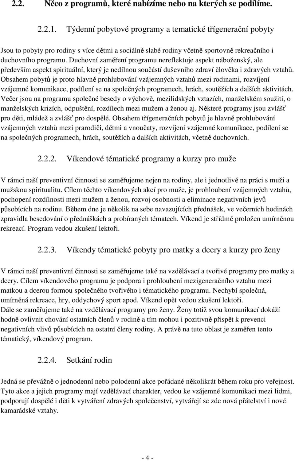 Duchovní zaměření programu nereflektuje aspekt náboženský, ale především aspekt spirituální, který je nedílnou součástí duševního zdraví člověka i zdravých vztahů.