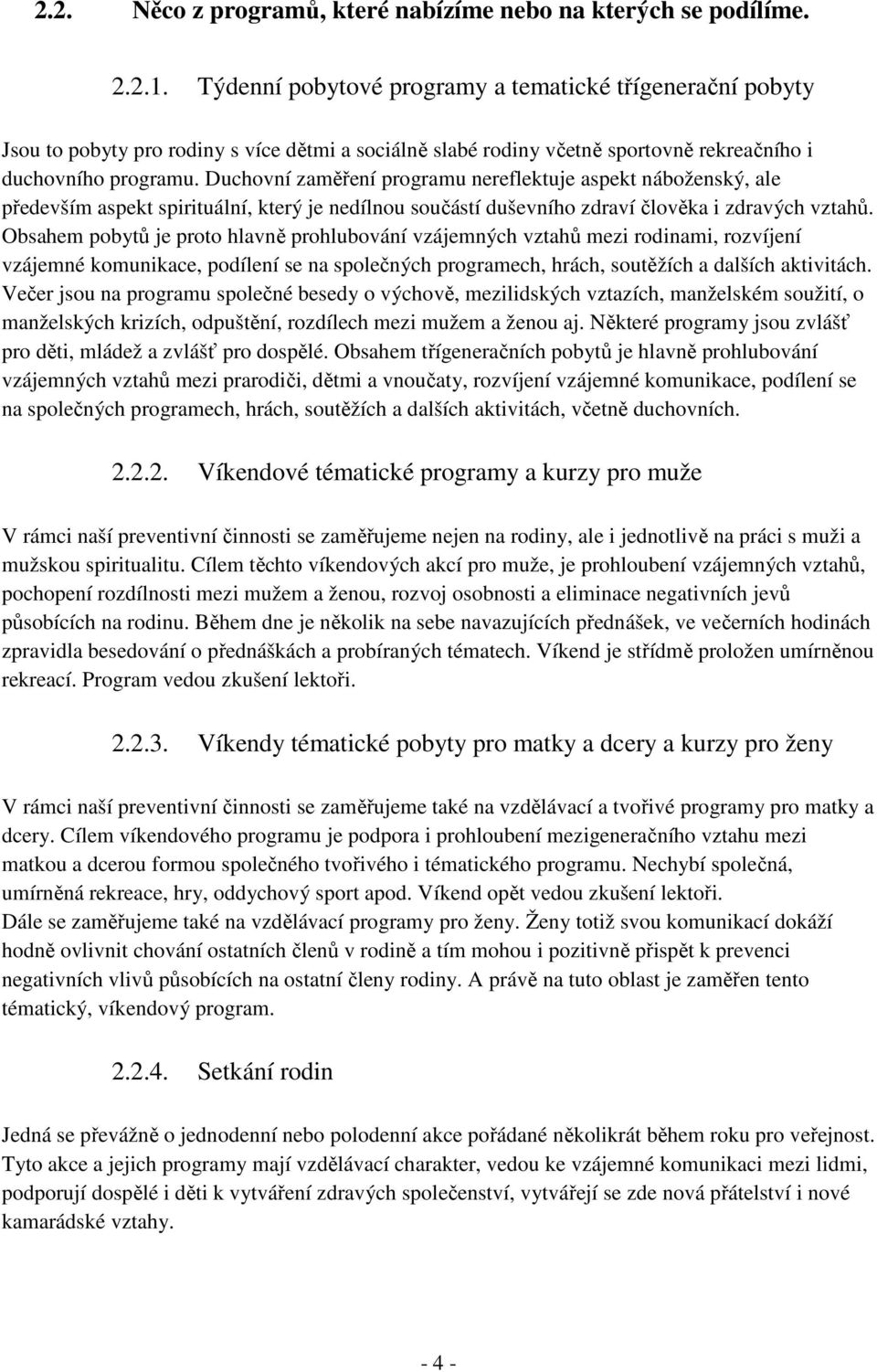 Duchovní zaměření programu nereflektuje aspekt náboženský, ale především aspekt spirituální, který je nedílnou součástí duševního zdraví člověka i zdravých vztahů.