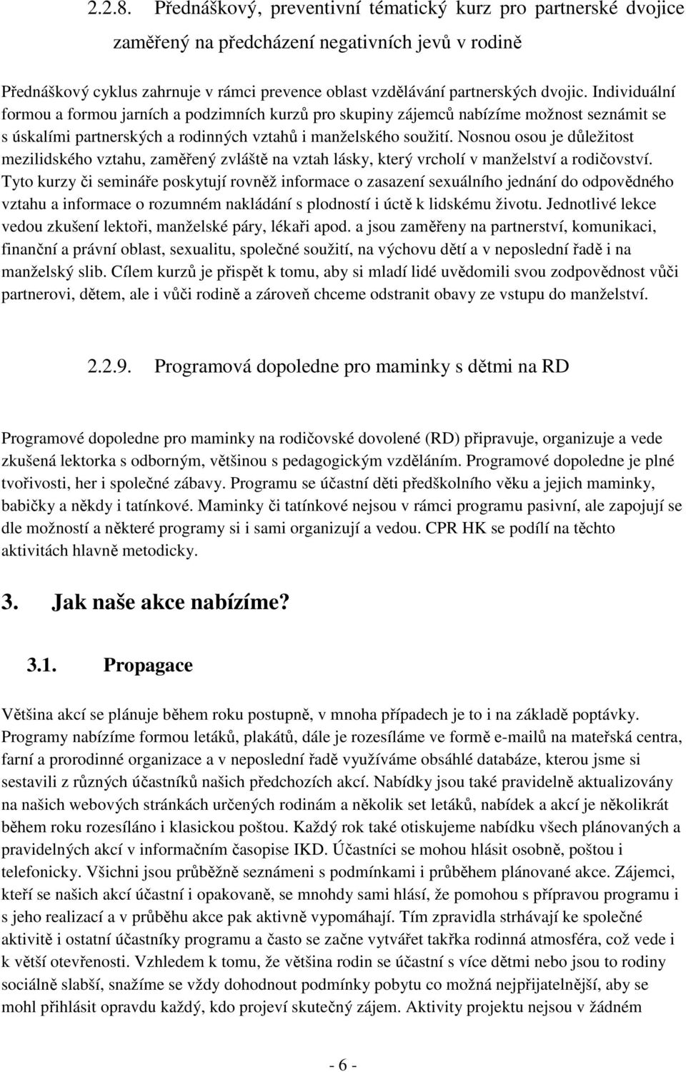 Individuální formou a formou jarních a podzimních kurzů pro skupiny zájemců nabízíme možnost seznámit se s úskalími partnerských a rodinných vztahů i manželského soužití.