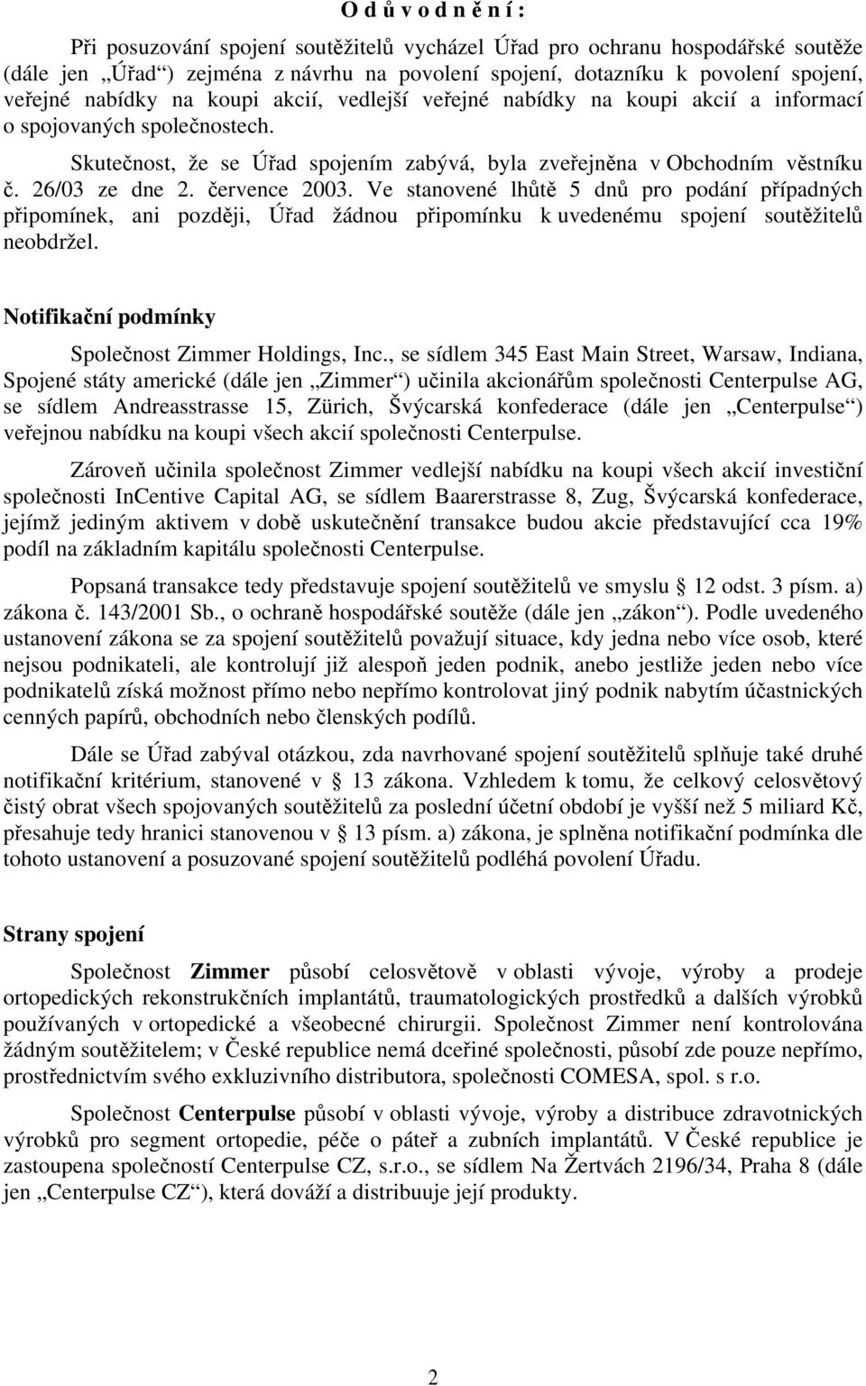 července 2003. Ve stanovené lhůtě 5 dnů pro podání případných připomínek, ani později, Úřad žádnou připomínku k uvedenému spojení soutěžitelů neobdržel.