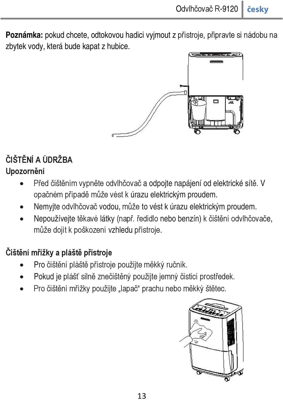 Nemyjte odvlhčovač vodou, může to vést k úrazu elektrickým proudem. Nepoužívejte těkavé látky (např.