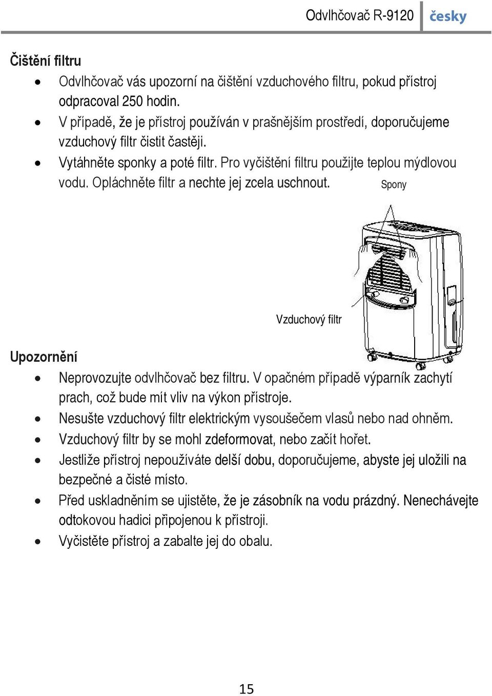 Opláchněte filtr a nechte jej zcela uschnout. Spony Vzduchový filtr Upozornění Neprovozujte odvlhčovač bez filtru. V opačném případě výparník zachytí prach, což bude mít vliv na výkon přístroje.