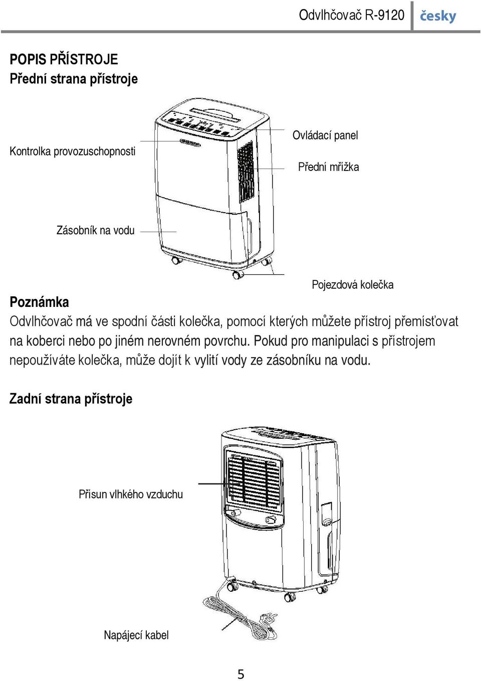 přemísťovat na koberci nebo po jiném nerovném povrchu.