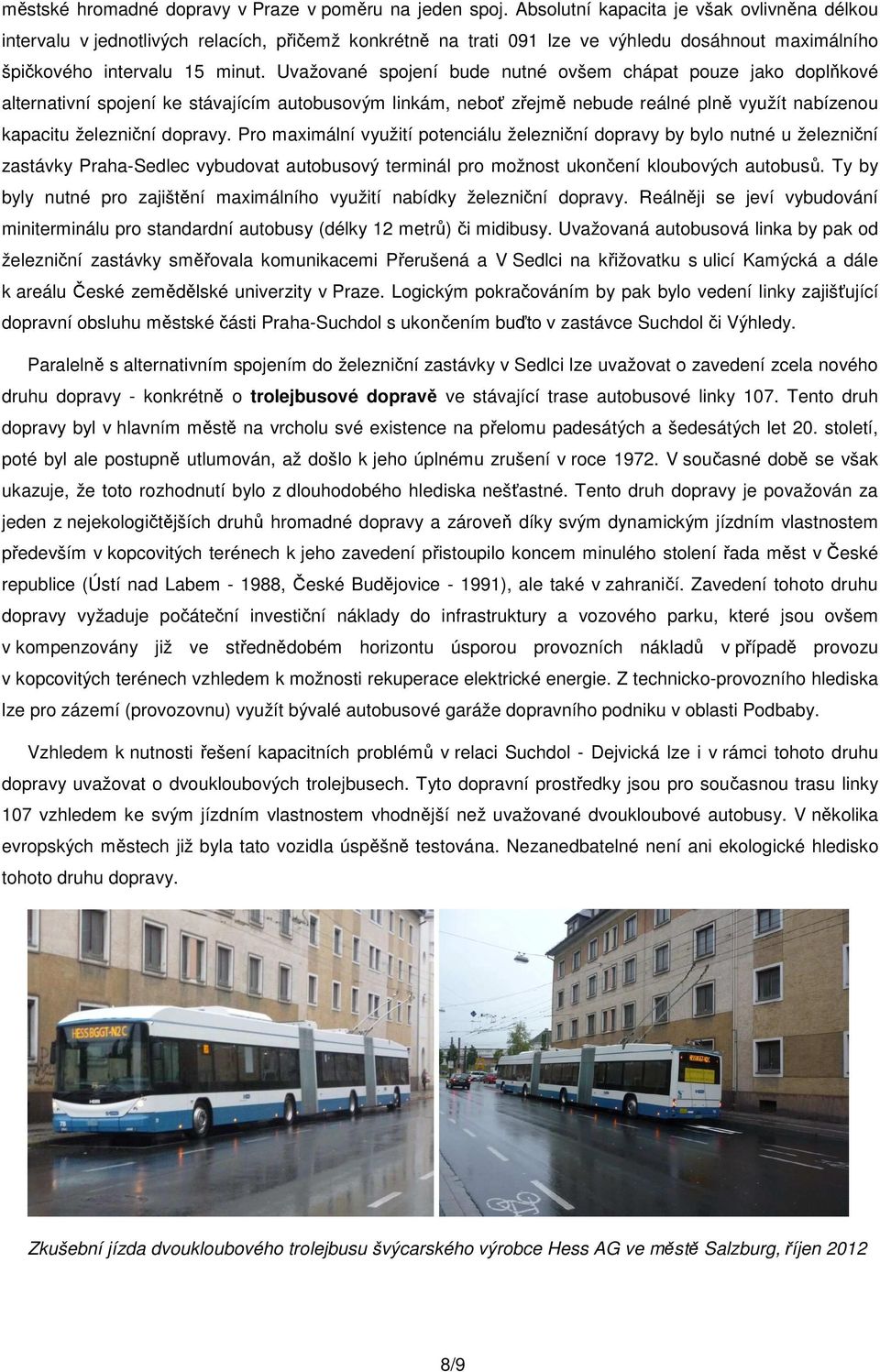 Uvažované spojení bude nutné ovšem chápat pouze jako doplňkové alternativní spojení ke stávajícím autobusovým linkám, neboť zřejmě nebude reálné plně využít nabízenou kapacitu železniční dopravy.