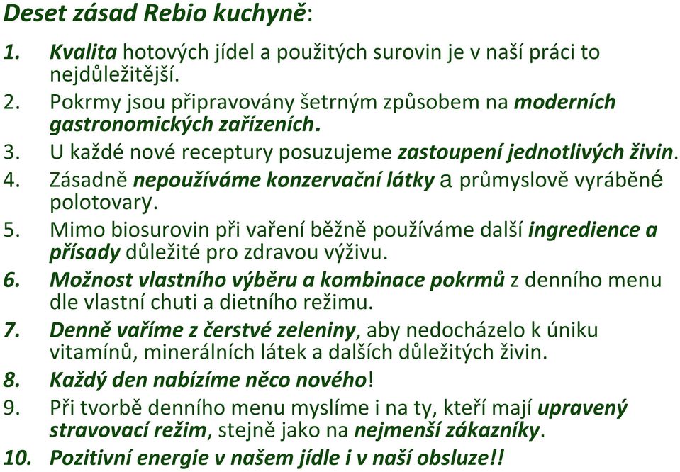 Mimo biosurovinpři vařeníběžněpoužíváme dalšíingredience a přísady důležité pro zdravou výživu. 6. Možnost vlastního výběrua kombinace pokrmůzdenního menu dle vlastní chuti a dietního režimu. 7.