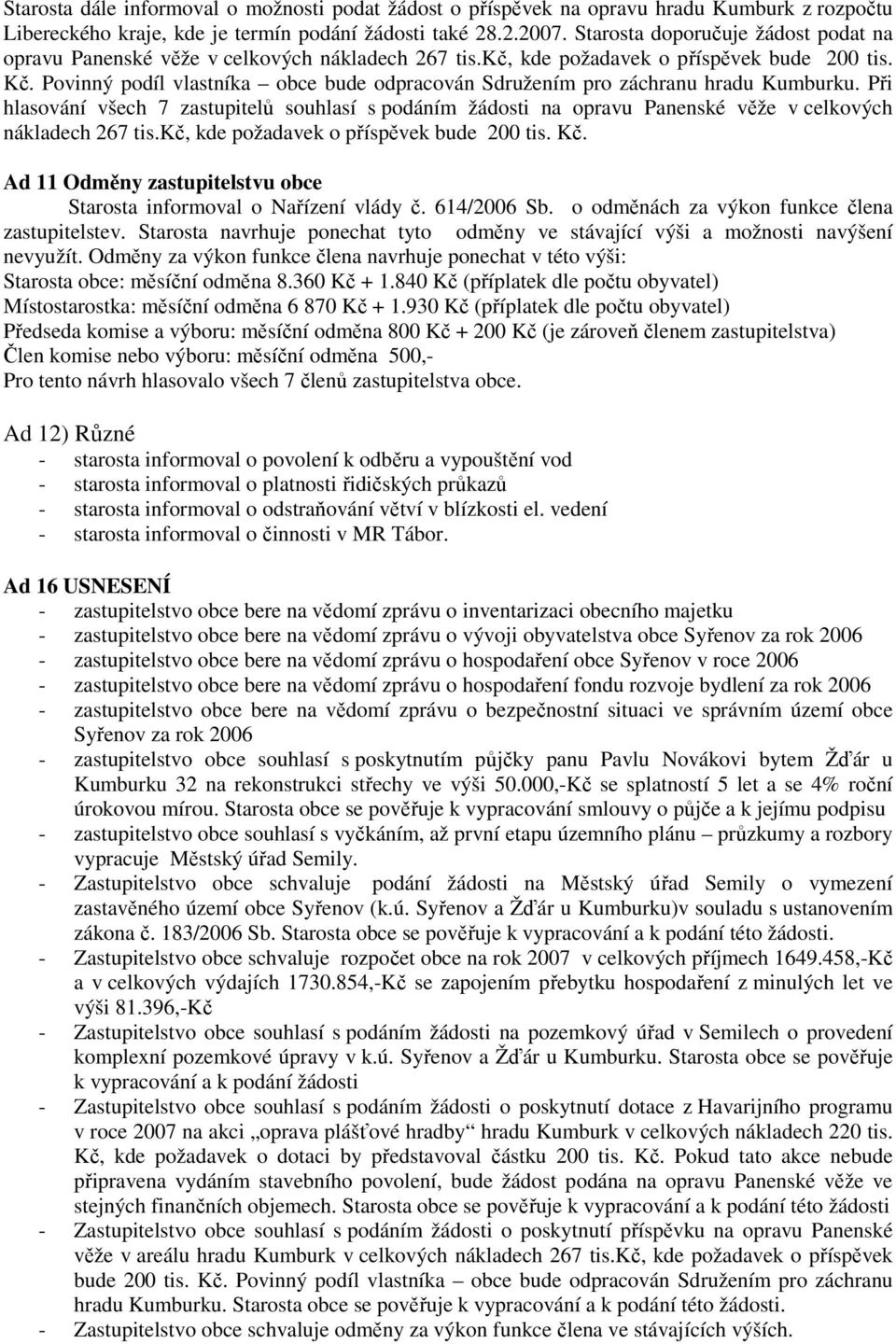 Povinný podíl vlastníka obce bude odpracován Sdružením pro záchranu hradu Kumburku. Při hlasování všech 7 zastupitelů souhlasí s podáním žádosti na opravu Panenské věže v celkových nákladech 267 tis.