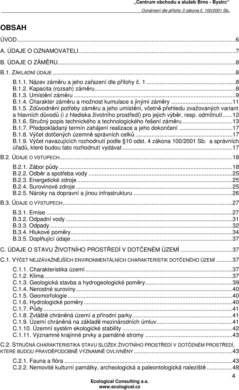 Zdůvodnění potřeby záměru a jeho umístění, včetně přehledu zvažovaných variant a hlavních důvodů (i z hlediska životního prostředí) pro jejich výběr, resp. odmítnutí...12 B.1.6.