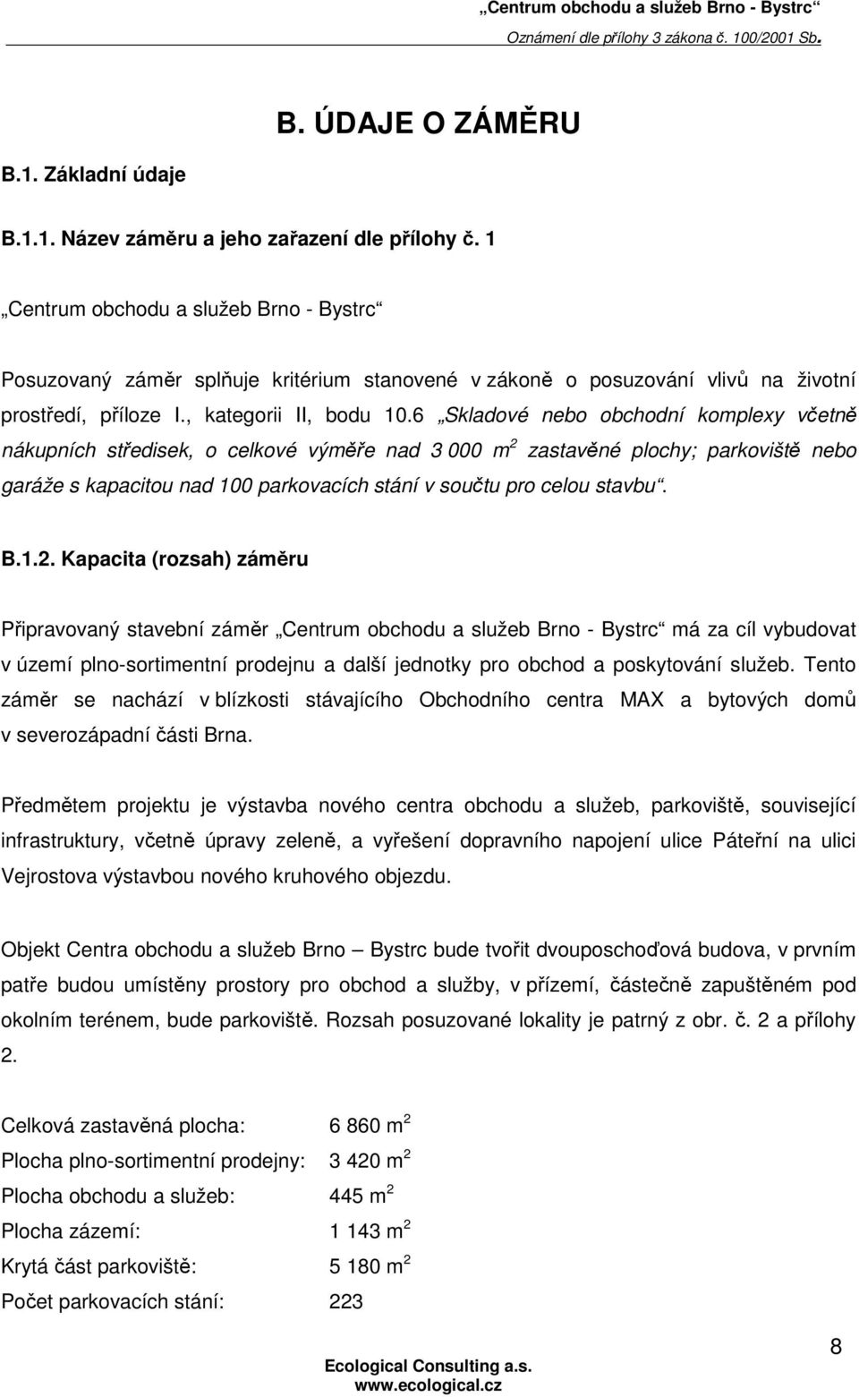 6 Skladové nebo obchodní komplexy včetně nákupních středisek, o celkové výměře nad 3 000 m 2 zastavěné plochy; parkoviště nebo garáže s kapacitou nad 100 parkovacích stání v součtu pro celou stavbu.