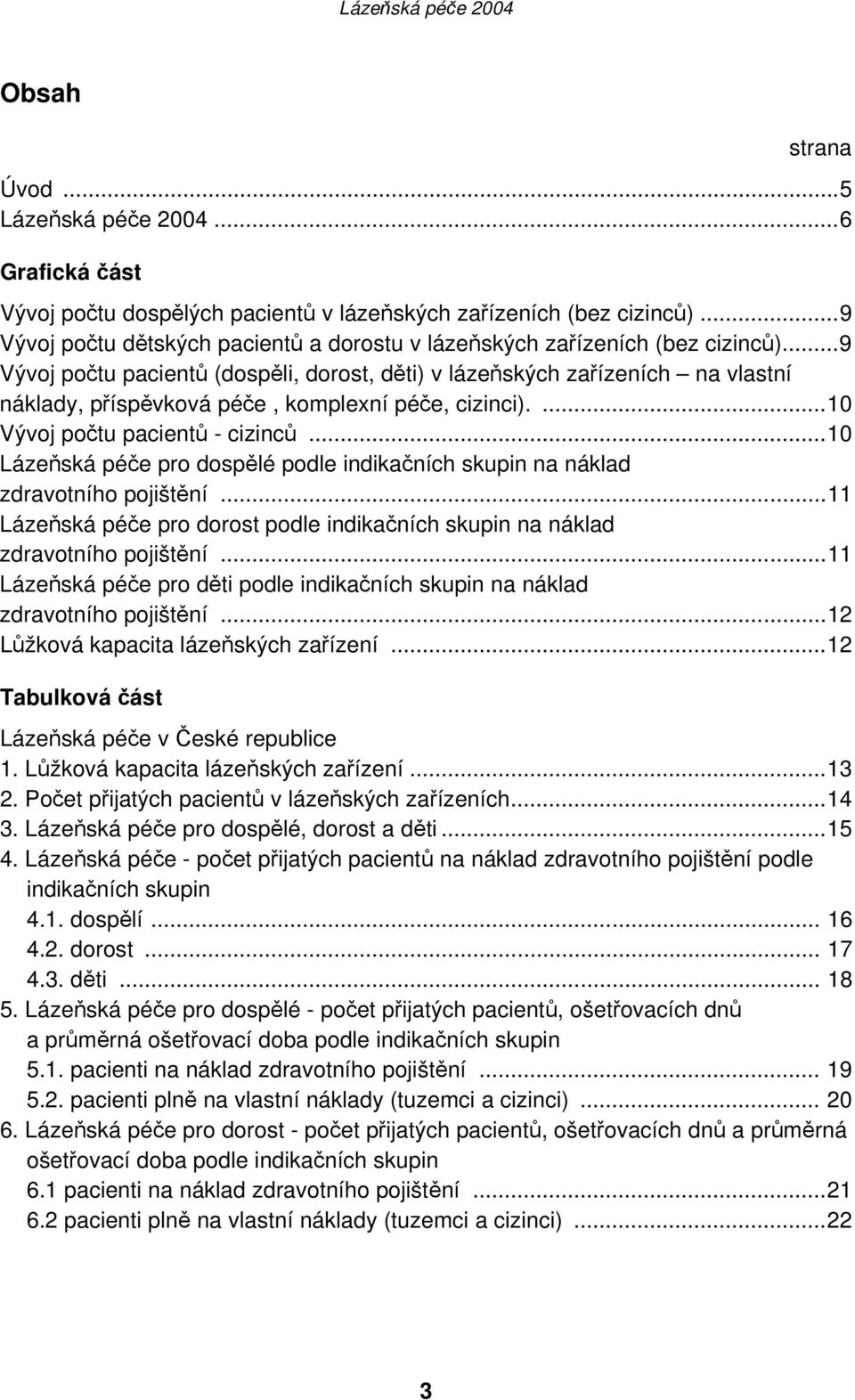 ..9 Vývoj počtu pacientů (dospěli, dorost, děti) v lázeňských zařízeních na vlastní náklady, příspěvková péče, komplexní péče, cizinci)....10 Vývoj počtu pacientů - cizinců.